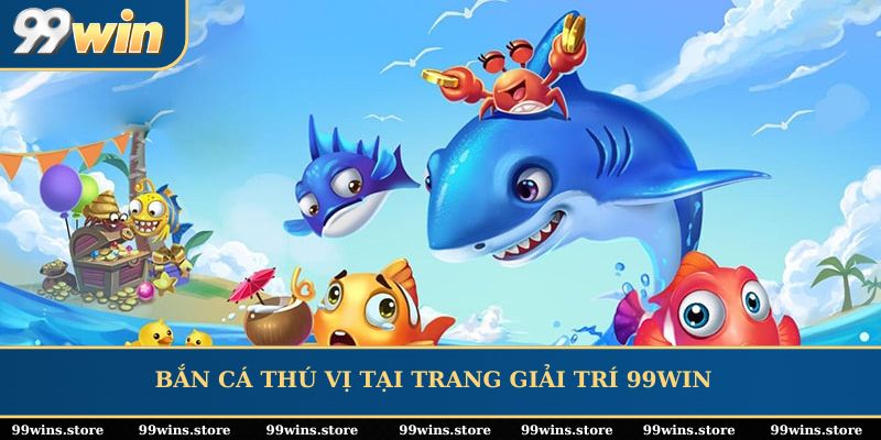 Bắn cá thú vị tại trang giải trí 99WIN