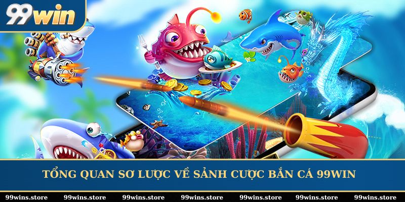 Tổng quan sơ lược về sảnh cược Bắn cá 99WIN