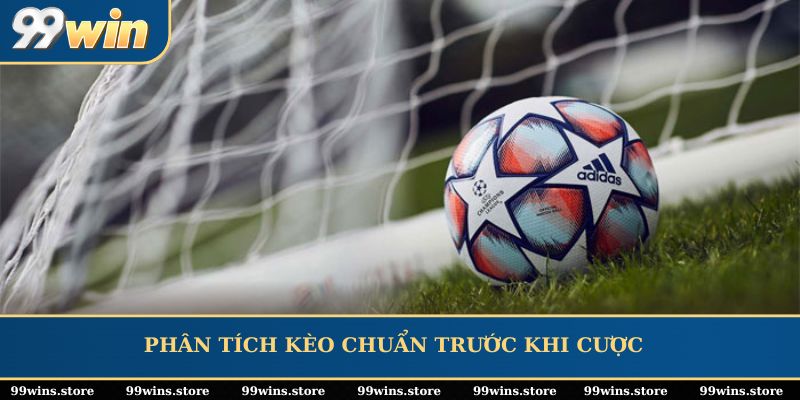 Phân tích kèo chuẩn trước khi cược