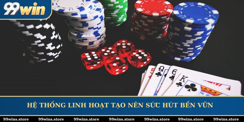 Hệ thống linh hoạt tạo nên sức hút bền vững