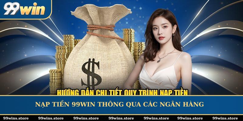 Nạp tiền 99WIN thông qua các ngân hàng