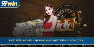 Rút Tiền 99WIN - Hướng Dẫn Quy Trình Đơn Giản Cho Tân Thủ