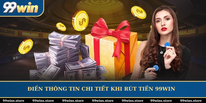 Điền thông tin chi tiết khi rút tiền 99WIN