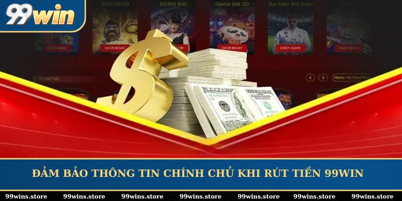 Đảm bảo thông tin chính chủ khi rút tiền 99WIN