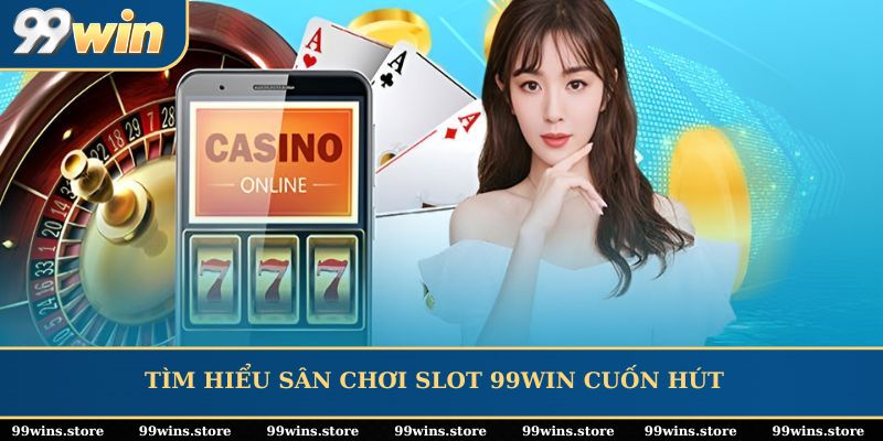 Tìm hiểu sân chơi Slot 99WIN cuốn hút