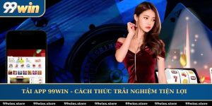 Tải App 99WIN - Cách Thức Trải Nghiệm Tiện Lợi Nhất 2025