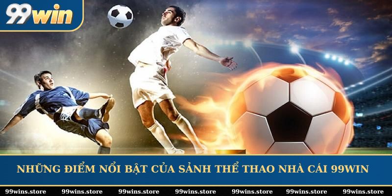 Những điểm nổi bật của sảnh thể thao nhà cái 99WIN